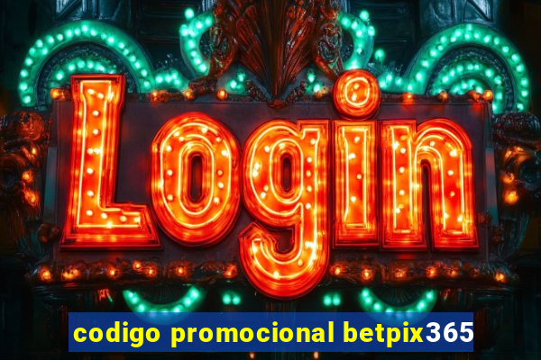 codigo promocional betpix365